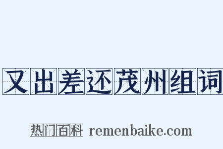 又出差还茂州组词是什么意思的图片